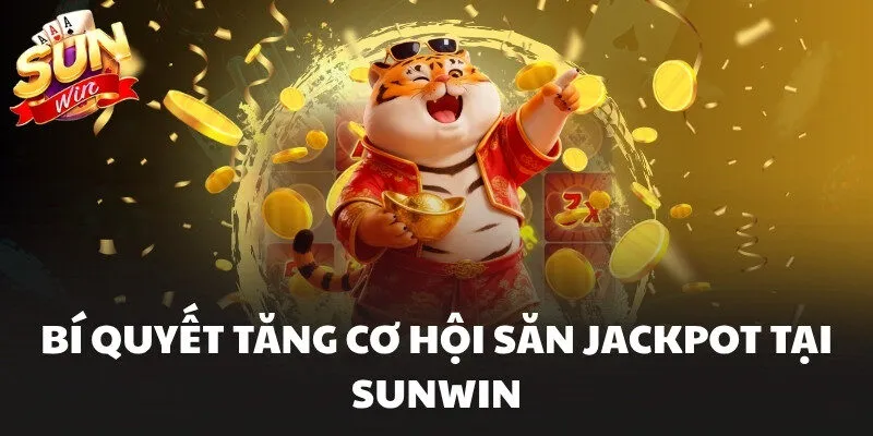 Bí quyết tăng cơ hội săn jackpot tại Nổ Hũ Sunwin