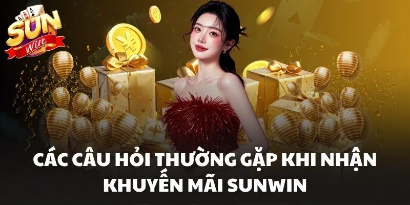 Các câu hỏi thường gặp khi nhận khuyến mãi Sunwin