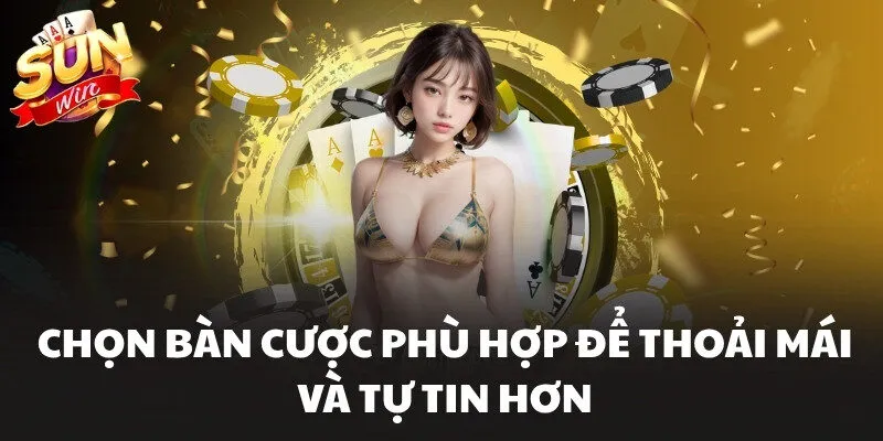 Chọn bàn cược phù hợp để thoải mái và tự tin hơn
