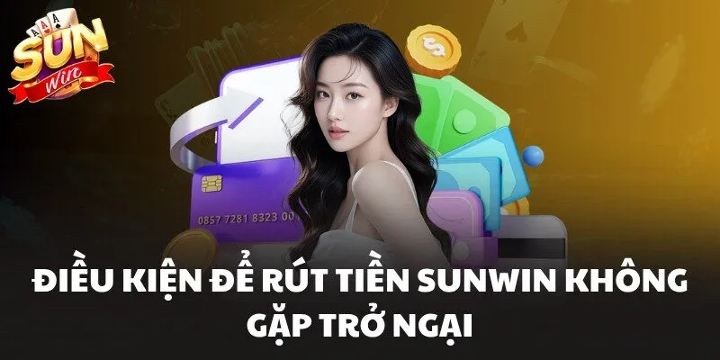Điều kiện để rút tiền Sunwin không gặp trở ngại
