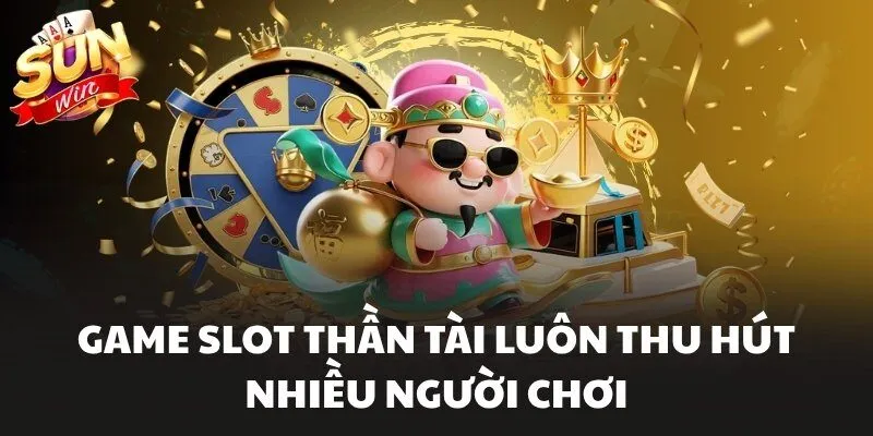 Game slot thần tài luôn thu hút nhiều người chơi