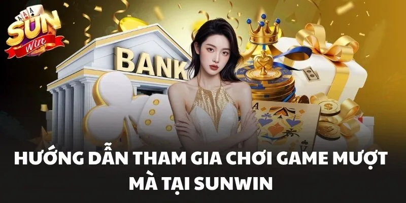 Hướng dẫn tham gia chơi game mượt mà tại Sunwin