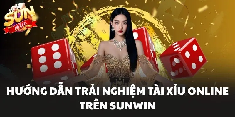 Hướng dẫn trải nghiệm Tài Xỉu Online trên Sunwin