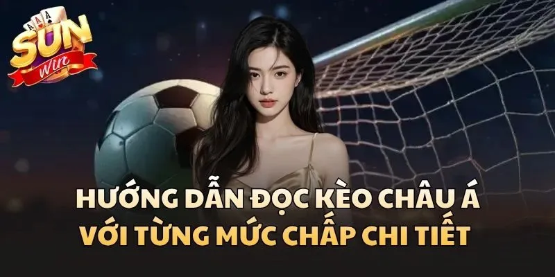 Hướng dẫn đọc Kèo Châu Á với từng mức chấp chi tiết 