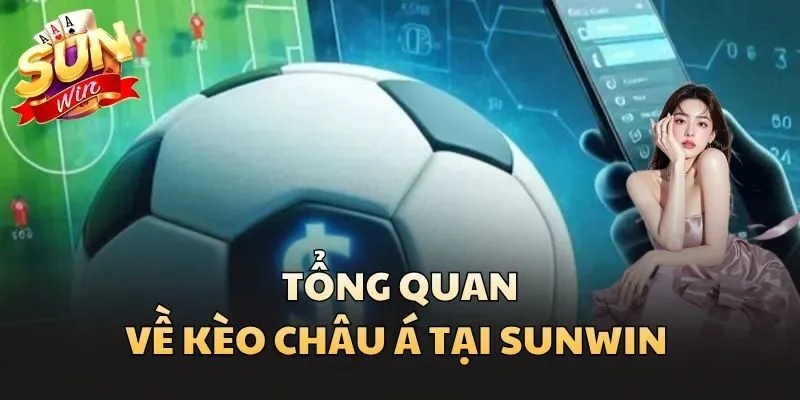Tổng quan về Kèo Châu Á tại Sunwin 