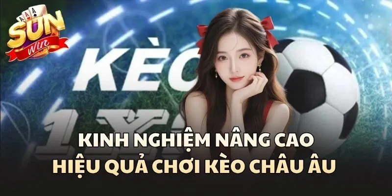 Kinh nghiệm nâng cao hiệu quả chơi Kèo Châu Âu 