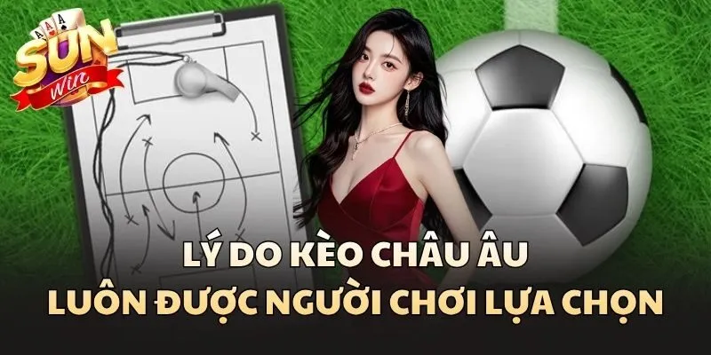 Lý do Kèo Châu Âu luôn được người chơi lựa chọn