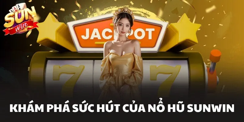 Khám phá sức hút của Nổ Hũ Sunwin