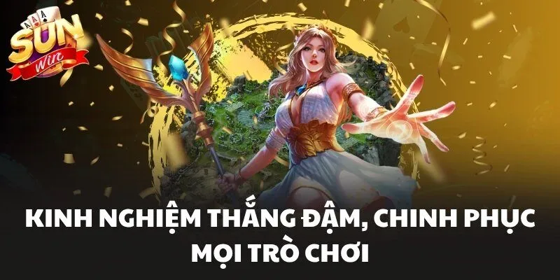 Kinh nghiệm thắng đậm, chinh phục mọi trò chơi