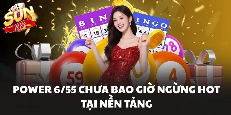 Power 6/55 chưa bao giờ ngừng hot tại nền tảng
