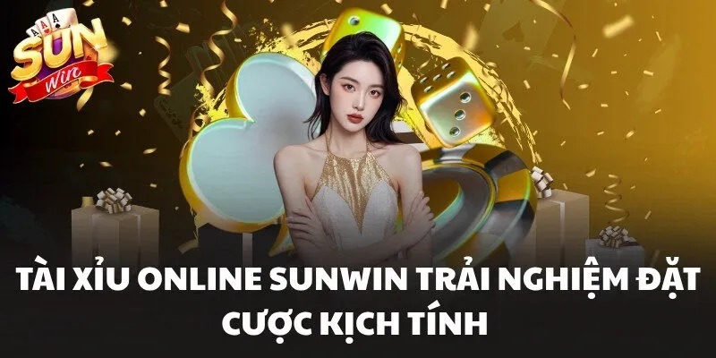 Tài Xỉu Online Sunwin Trải Nghiệm Đặt Cược Kịch Tính
