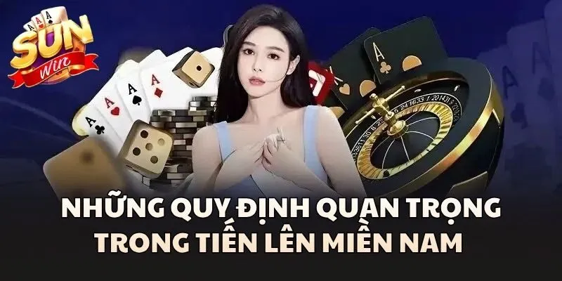 Những quy định quan trọng trong Tiến Lên Miền Nam